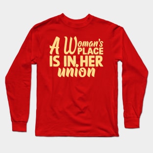 Empowering Unity: A Woman's Place is in Her Union Long Sleeve T-Shirt